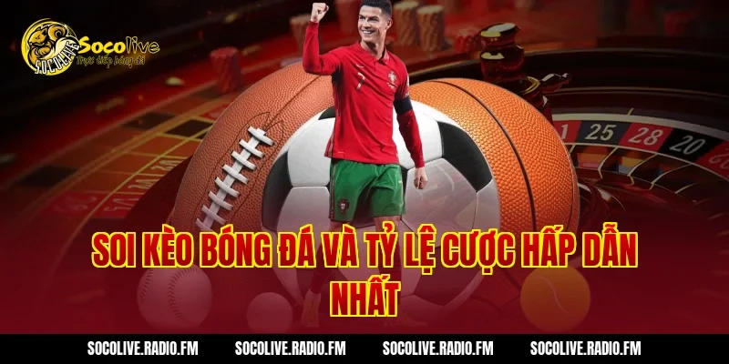 Soi kèo bóng đá và tỷ lệ cược hấp dẫn nhất