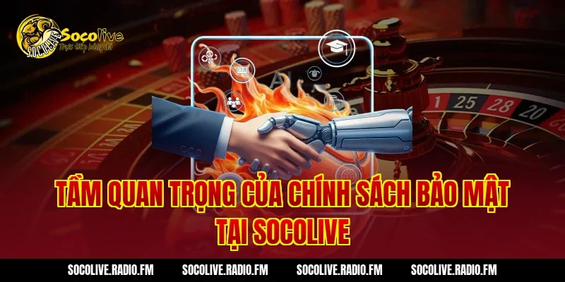 Tầm Quan Trọng Của Chính Sách Bảo Mật Tại Socolive