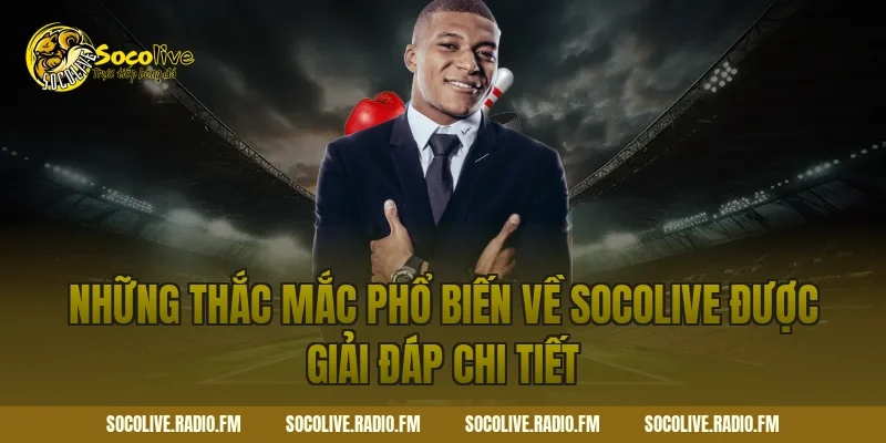 Những thắc mắc phổ biến về Socolive được giải đáp chi tiết